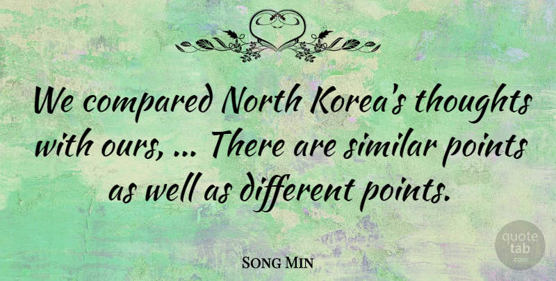 Song Min Quote About Compared, North, Points, Similar, Thoughts: We Compared North Koreas Thoughts...