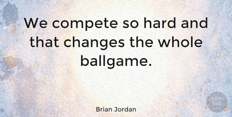 Brian Jordan Quote About Hard: We Compete So Hard And...