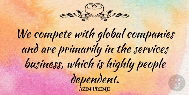 Azim Premji Quote About Companies, Compete, Global, Highly, People: We Compete With Global Companies...