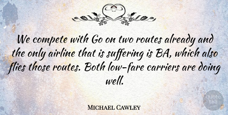 Michael Cawley Quote About Airline, Both, Carriers, Compete, Flies: We Compete With Go On...