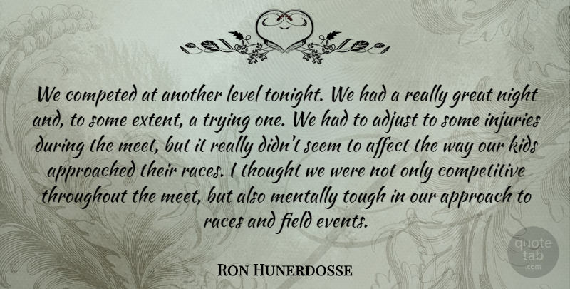 Ron Hunerdosse Quote About Adjust, Affect, Approach, Field, Great: We Competed At Another Level...