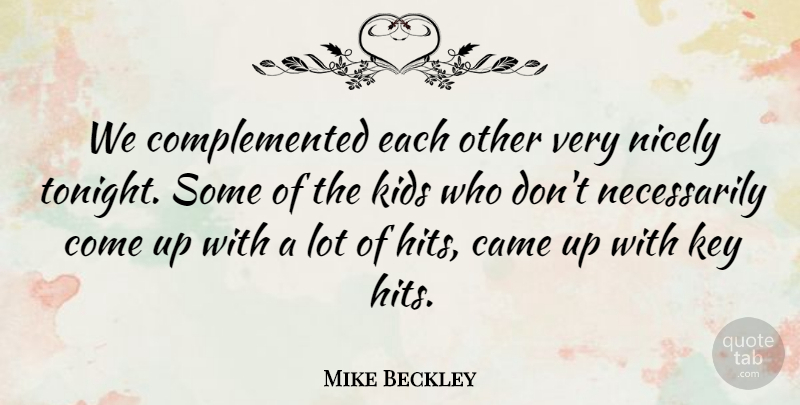 Mike Beckley Quote About Came, Key, Kids, Nicely: We Complemented Each Other Very...