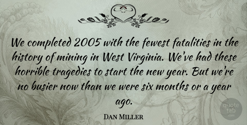 Dan Miller Quote About Busier, Completed, Fewest, History, Horrible: We Completed 2005 With The...