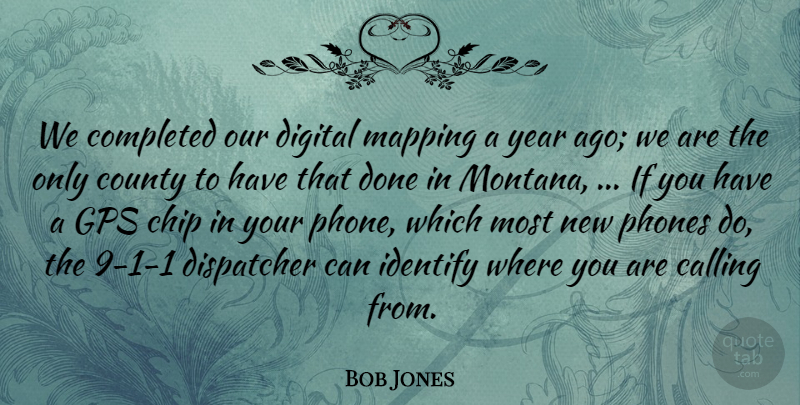 Bob Jones Quote About Calling, Chip, Completed, County, Digital: We Completed Our Digital Mapping...