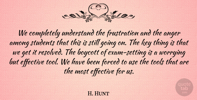 H. Hunt Quote About Among, Anger, Boycott, Effective, Forced: We Completely Understand The Frustration...