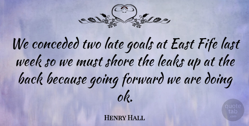 Henry Hall Quote About East, Forward, Goals, Last, Late: We Conceded Two Late Goals...
