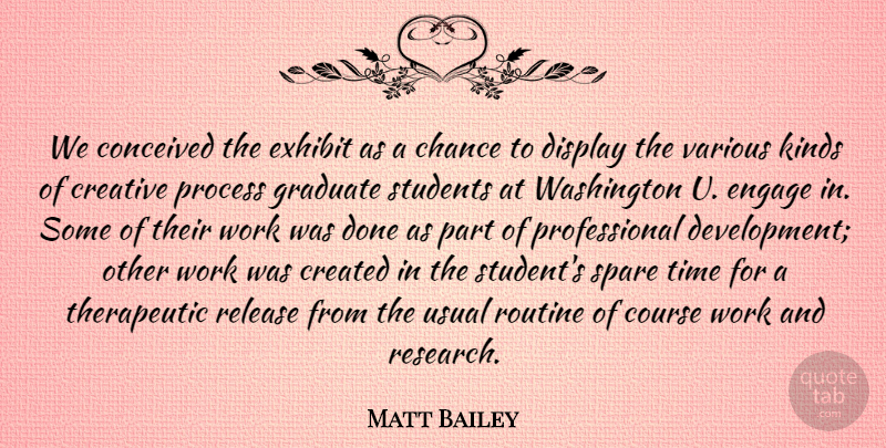 Matt Bailey Quote About Chance, Conceived, Course, Created, Creative: We Conceived The Exhibit As...