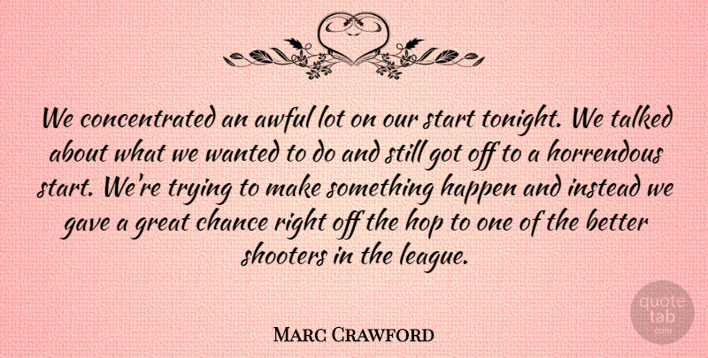 Marc Crawford Quote About Awful, Chance, Gave, Great, Happen: We Concentrated An Awful Lot...