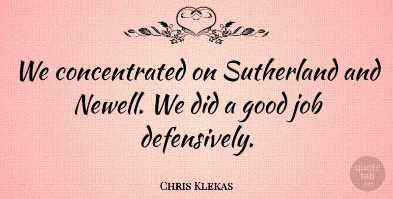 Chris Klekas Quote About Good, Job: We Concentrated On Sutherland And...