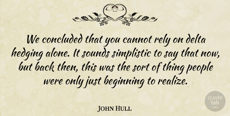 John Hull Quote About Cannot, Concluded, Delta, People, Rely: We Concluded That You Cannot...