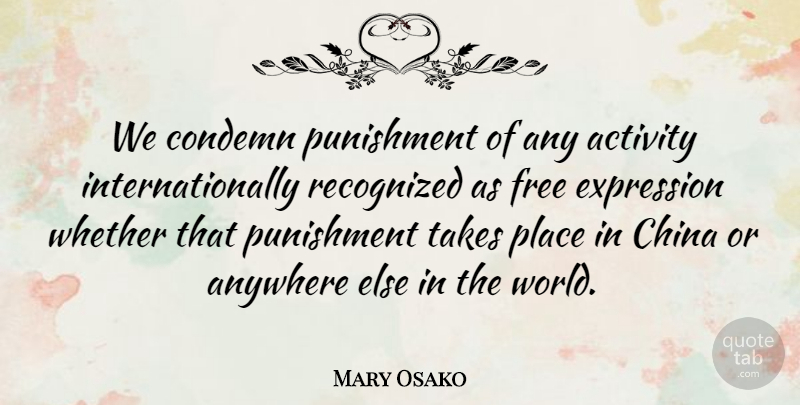 Mary Osako Quote About Activity, Anywhere, China, Condemn, Expression: We Condemn Punishment Of Any...