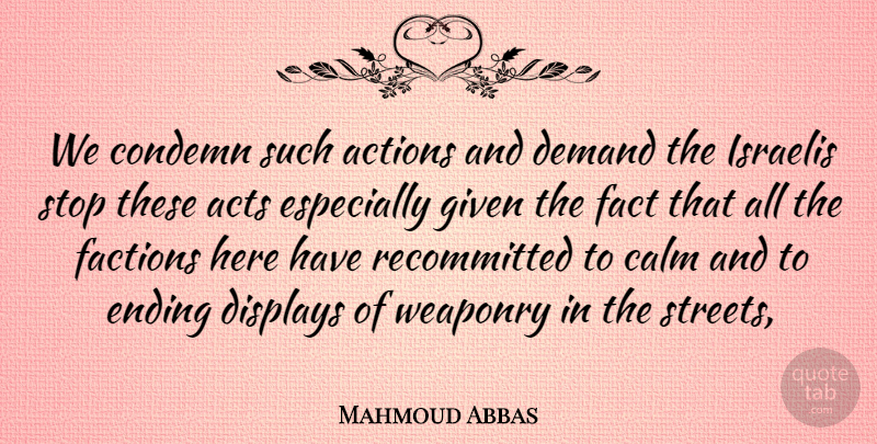 Mahmoud Abbas Quote About Actions, Acts, Calm, Condemn, Demand: We Condemn Such Actions And...