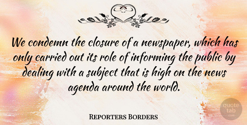 Reporters Borders Quote About Agenda, Carried, Closure, Condemn, Dealing: We Condemn The Closure Of...