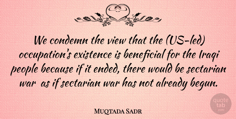 Muqtada Sadr Quote About Beneficial, Condemn, Existence, Iraqi, People: We Condemn The View That...