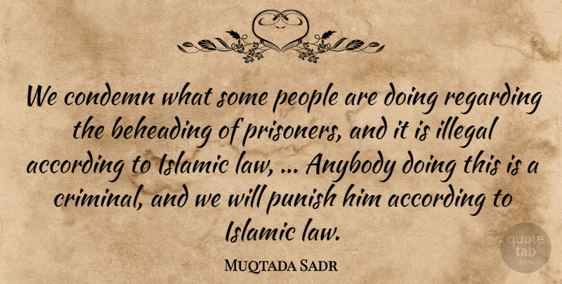 Muqtada Sadr Quote About According, Anybody, Condemn, Illegal, Islamic: We Condemn What Some People...
