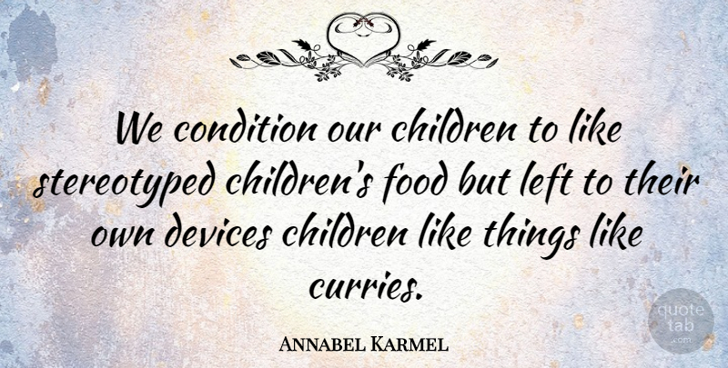 Annabel Karmel Quote About Children, Condition, Devices, Food, Left: We Condition Our Children To...