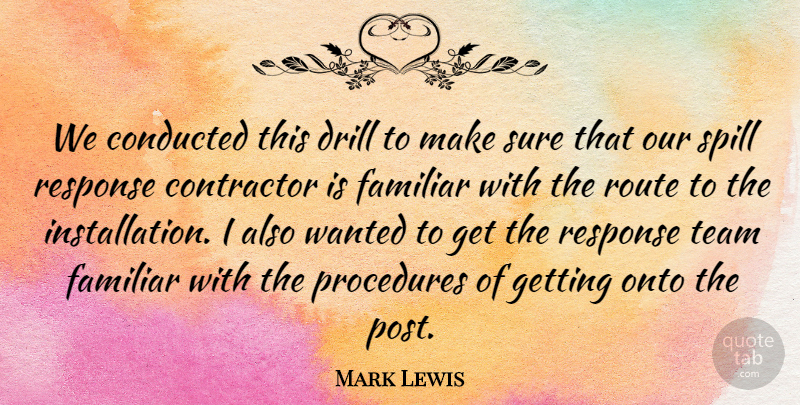 Mark Lewis Quote About Contractor, Drill, Exercise, Familiar, Onto: We Conducted This Drill To...