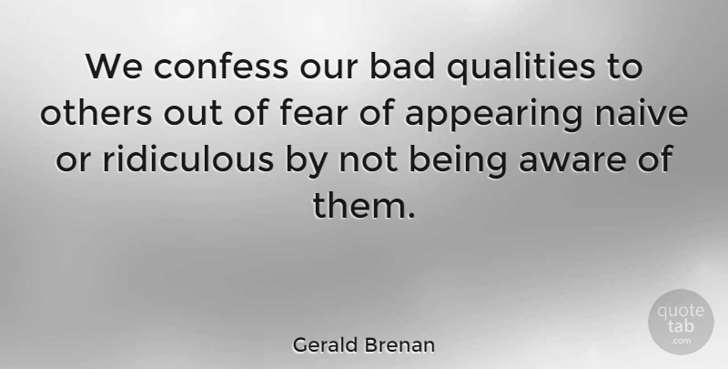 Gerald Brenan Quote About Quality, Bad Qualities, Ridiculous: We Confess Our Bad Qualities...