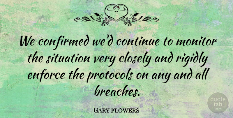 Gary Flowers Quote About Closely, Confirmed, Continue, Enforce, Monitor: We Confirmed Wed Continue To...