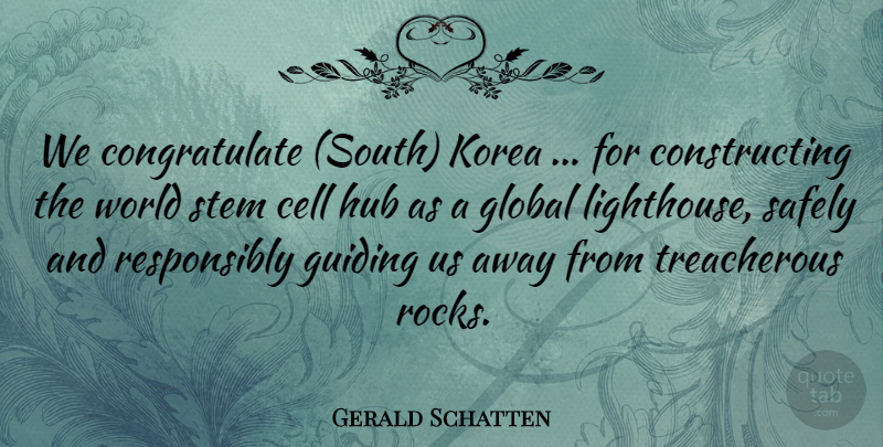 Gerald Schatten Quote About Cell, Global, Guiding, Hub, Korea: We Congratulate South Korea For...
