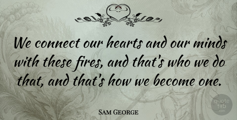 Sam George Quote About Connect, Hearts, Minds: We Connect Our Hearts And...