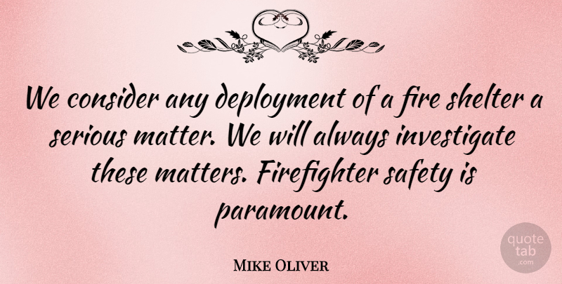 Mike Oliver Quote About Consider, Fire, Safety, Serious, Shelter: We Consider Any Deployment Of...