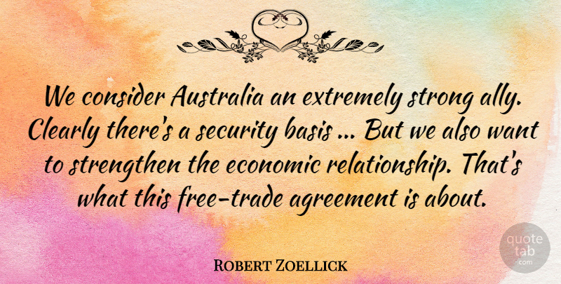 Robert Zoellick Quote About Agreement, Australia, Basis, Clearly, Consider: We Consider Australia An Extremely...