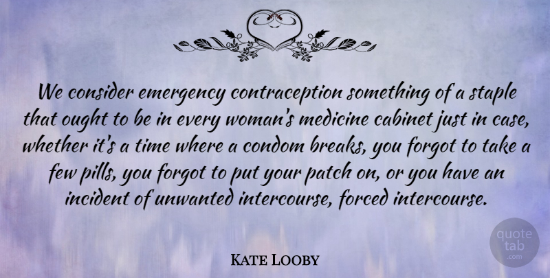 Kate Looby Quote About Cabinet, Consider, Emergency, Few, Forced: We Consider Emergency Contraception Something...