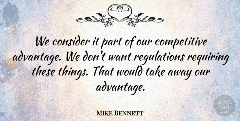 Mike Bennett Quote About Advantage, Consider, Requiring: We Consider It Part Of...