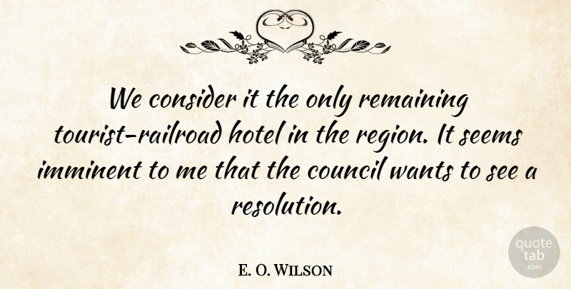 E. O. Wilson Quote About Consider, Council, Hotel, Imminent, Remaining: We Consider It The Only...