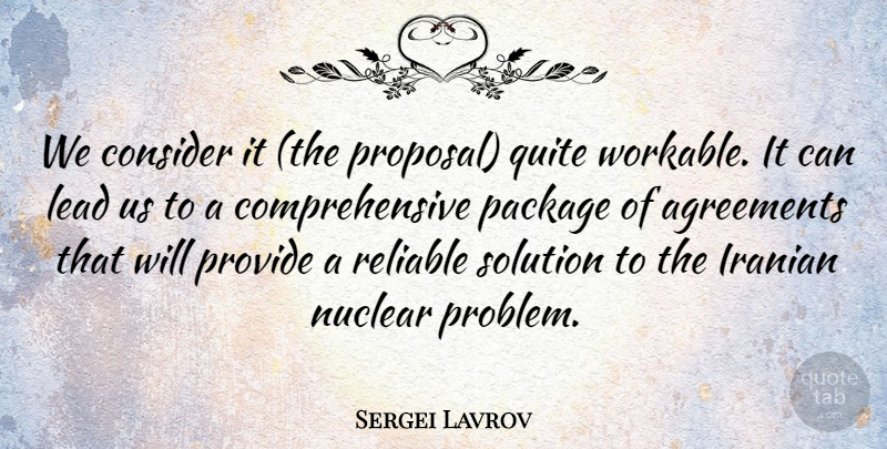 Sergei Lavrov Quote About Agreements, Consider, Iranian, Lead, Nuclear: We Consider It The Proposal...