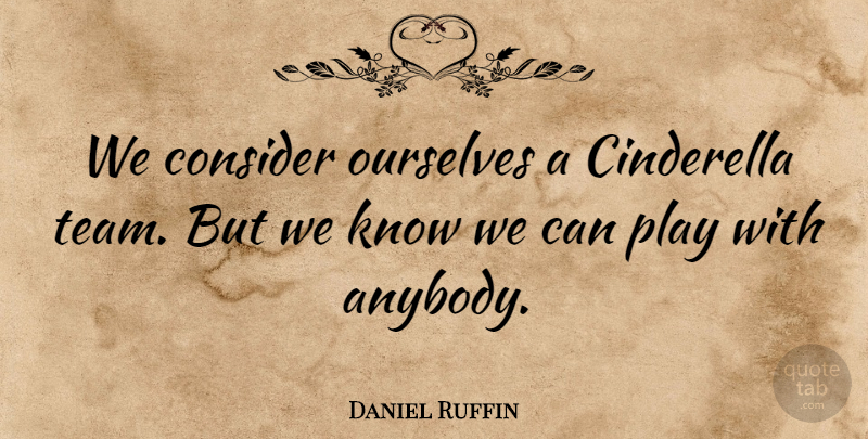 Daniel Ruffin Quote About Cinderella, Consider, Ourselves: We Consider Ourselves A Cinderella...