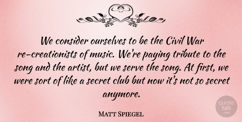 Matt Spiegel Quote About Civil, Club, Consider, Ourselves, Paying: We Consider Ourselves To Be...