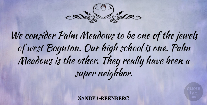 Sandy Greenberg Quote About Consider, High, Jewels, Meadows, Neighbors: We Consider Palm Meadows To...