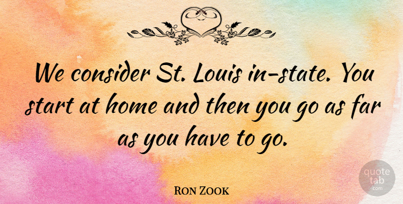 Ron Zook Quote About Consider, Far, Home, Louis, Start: We Consider St Louis In...