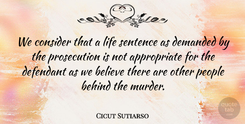 Cicut Sutiarso Quote About Behind, Believe, Consider, Demanded, Life: We Consider That A Life...