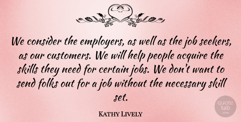Kathy Lively Quote About Acquire, Certain, Consider, Folks, Help: We Consider The Employers As...