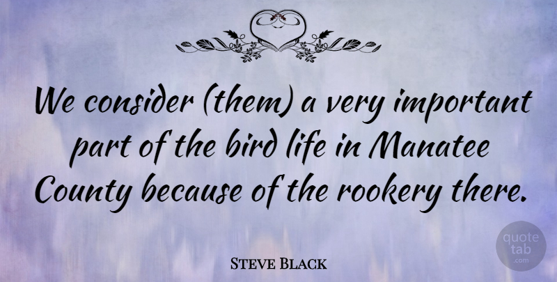 Steve Black Quote About Bird, Consider, County, Life: We Consider Them A Very...