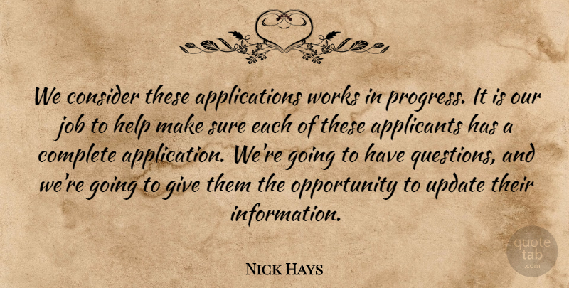 Nick Hays Quote About Complete, Consider, Help, Job, Opportunity: We Consider These Applications Works...