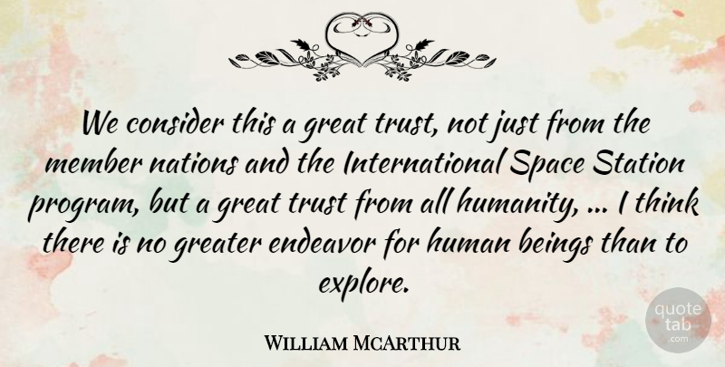 William McArthur Quote About Beings, Consider, Endeavor, Great, Greater: We Consider This A Great...