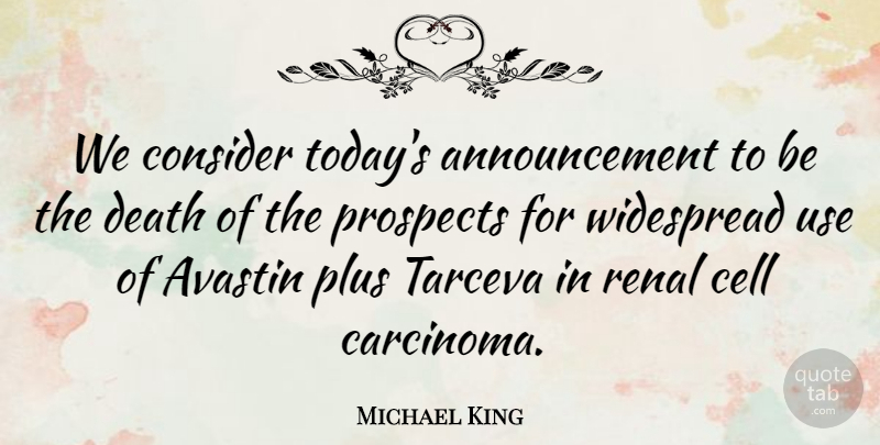 Michael King Quote About Cell, Consider, Death, Plus, Prospects: We Consider Todays Announcement To...