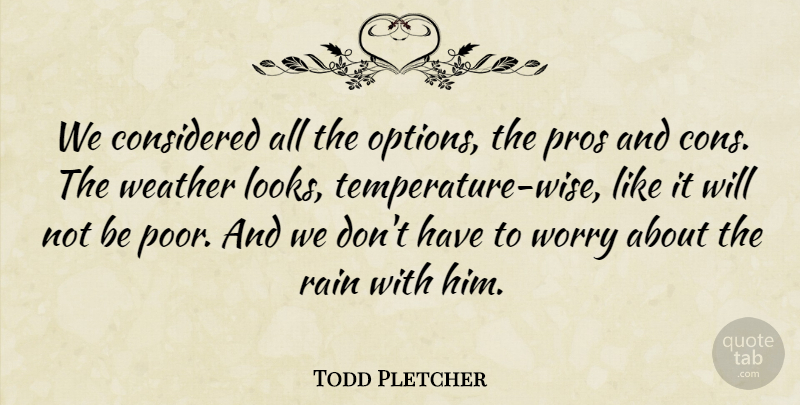 Todd Pletcher Quote About Considered, Pros, Rain, Weather, Worry: We Considered All The Options...