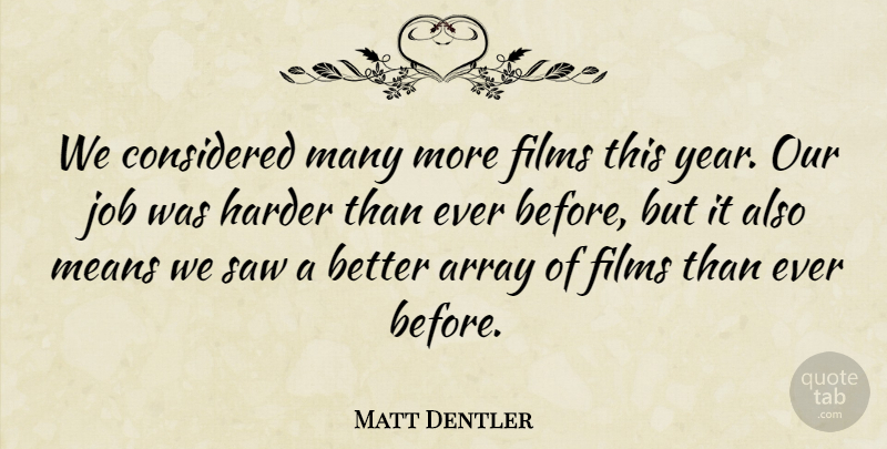 Matt Dentler Quote About Array, Considered, Films, Harder, Job: We Considered Many More Films...
