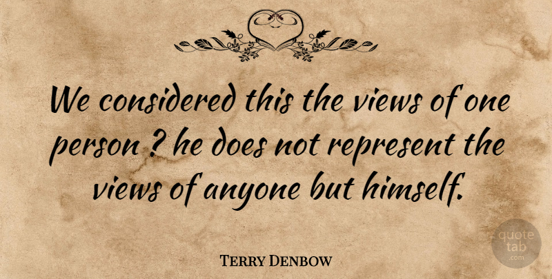 Terry Denbow Quote About Anyone, Considered, Represent, Views: We Considered This The Views...