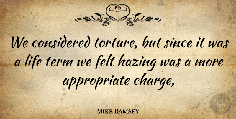 Mike Ramsey Quote About Considered, Felt, Life, Since, Term: We Considered Torture But Since...