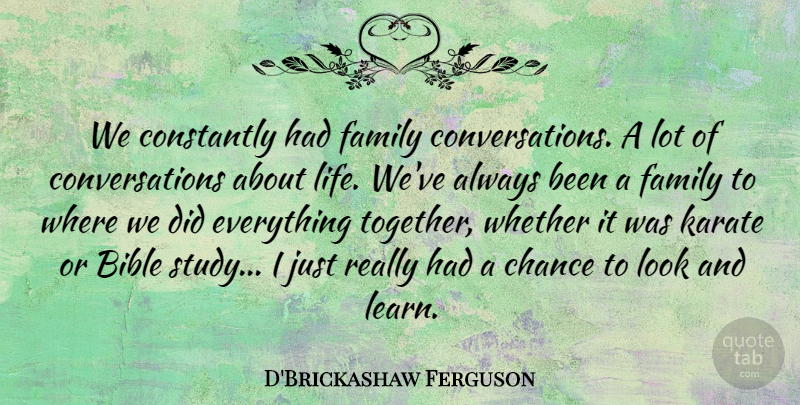 D'Brickashaw Ferguson Quote About Bible, Chance, Constantly, Family, Karate: We Constantly Had Family Conversations...