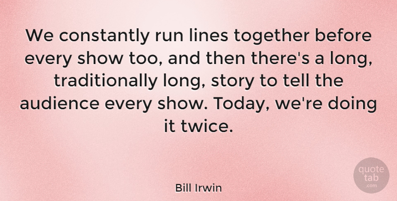Bill Irwin Quote About American Entertainer, Audience, Constantly, Lines, Run: We Constantly Run Lines Together...