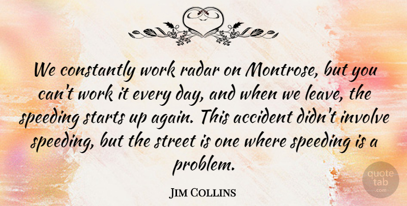 Jim Collins Quote About Accident, Constantly, Involve, Radar, Speeding: We Constantly Work Radar On...