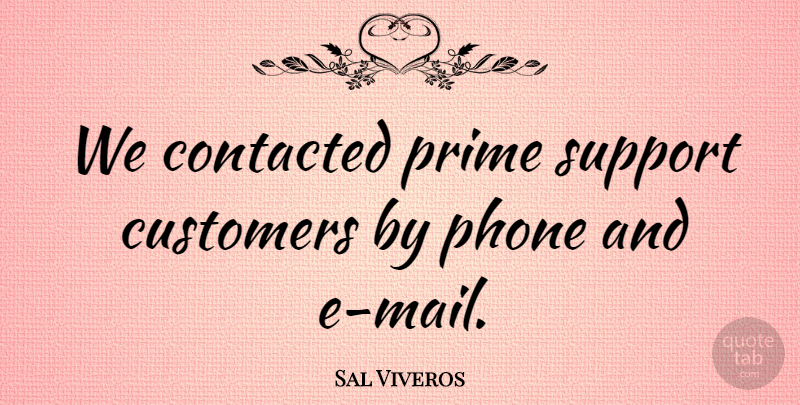 Sal Viveros Quote About Customers, Phone, Prime, Support: We Contacted Prime Support Customers...