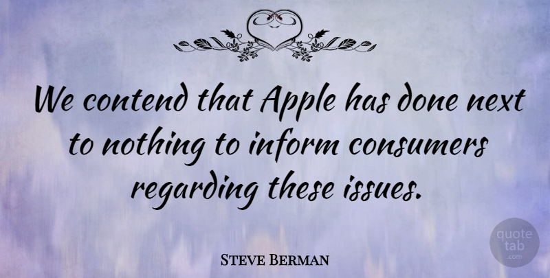 Steve Berman Quote About Apple, Consumers, Contend, Inform, Next: We Contend That Apple Has...